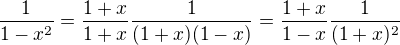 $\frac{1}{1-x^2}=\frac{1+x}{1+x}\frac{1}{(1+x)(1-x)}=\frac{1+x}{1-x}\frac{1}{(1+x)^{2}}$