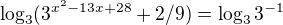 $\log_{3}(3^{x^2-13x+28} +2/9)=\log_{3}3^{-1}$