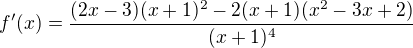 $f'(x)=\frac{(2x-3)(x+1)^2-2(x+1)(x^2-3x+2)}{(x+1)^4}$
