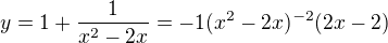 $y=1+\frac{1}{x^2-2x} = -1(x^2 - 2x)^{-2} (2x-2)$