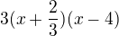 $3(x+\frac{2}{3})(x-4)$