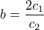 $b = \frac {2c_1}{c_2}$