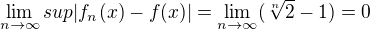 $\lim_{n\to\infty } sup |f_{n}(x)-f(x)| = \lim_{n\to\infty }(\sqrt[n]{2}-1)=0$