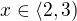 $x \in \langle 2,3)$