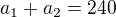 $a_1 + a_2 = 240 $