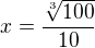 $x=\frac{\sqrt[3]{100}}{10}$