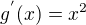 $g^{'}(x)=x^{2}$