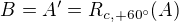 $B=A'=R_{c,+60�}(A) $