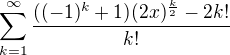 kopírovat do textarea $\sum_{k=1}^{\infty } \frac{((-1)^{k}+1)(2x)^{\frac{k}{2}}-2k!}{k!}$