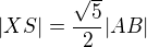 $|XS|=\frac{\sqrt5}2|AB|$