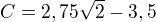 $C = 2,75\sqrt 2-3,5$