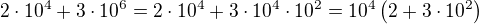$2\cdot 10^{4}+3\cdot 10^{6}=2\cdot 10^{4}+3\cdot 10^{4}\cdot 10^{2}=10^{4}\(2+3\cdot 10^{2}\)$