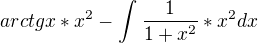 $arctgx*x^{2}-\int_{}^{}\frac{1}{1+x^{2}}*x^{2} dx$