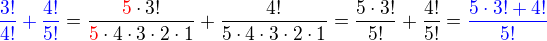 kopírovat do textarea $\color{blue}\frac{3!}{4!} + \frac{4!}{5!}\color{black}=\frac{\color{red}5\color{black}\cdot3!}{\color{red}5\color{black}\cdot4\cdot3\cdot2\cdot1}+\frac{4!}{5\cdot4\cdot3\cdot2\cdot1}=\frac{5\cdot3!}{5!} + \frac{4!}{5!}=\color{blue}\frac{5\cdot3! + 4!}{5!}$