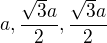 $a, \frac{\sqrt{3}a}{2}, \frac{\sqrt{3}a}{2}$