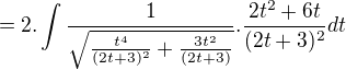$=2.\int\frac{1}{\sqrt{\frac{t^4}{(2t+3)^2}+\frac{3t^2}{(2t+3)}}}.\frac{2t^2+6t}{(2t+3)^2}dt$