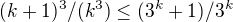 $(k+1)^{3}/(k^{3})\le (3^{k}+1)/3^{k}$