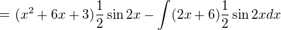 $={}^{} ({x^2}+{6x}+3)\frac{1}{2}\sin 2x-\int (2x+6){\frac{1}{2}\sin 2x dx}$
