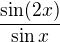 $\frac{\sin(2x)}{\sin x}$