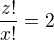 $\frac{z!}{x!}=2$