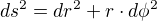 $ds^2 = dr^2 + r \cdot d\phi^2$