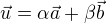 $\vec{u} = \alpha \vec{a} + \beta \vec{b}$