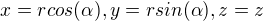 $x=r cos(\alpha ),y=r sin(\alpha ),z=z$