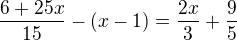 $\frac{6+25x}{15} - (x-1) = \frac{2x }{3} + \frac{9}{5}$