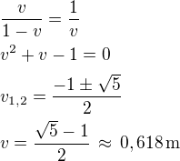 $\frac{v}{1-v}=\frac 1v\nlv^2+v-1=0\nlv_{1,2}=\frac{-1\pm\sqrt 5}{2}\nlv=\frac{\sqrt{5}-1}{2}\,\approx\,0,618\,\textrm{m}$