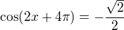 $\cos (2x+4\pi )=-\frac{\sqrt{2}}{2}$