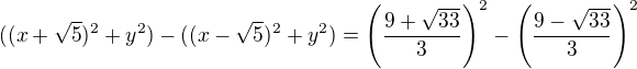 $((x+\sqrt{5})^2+y^2)-((x-\sqrt{5})^2+y^2)=\left(\frac{9+\sqrt{33}}{3}\right)^2-\left(\frac{9-\sqrt{33}}{3}\right)^2$