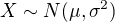 $X\sim N(\mu,\sigma^2)$