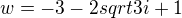 $w= -3 -2 sqrt 3i +1$