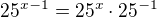$25^{x-1}=25^x\cdot25^{-1}$