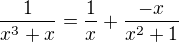 $\frac{1}{x^3+x}=\frac{1}{x}+\frac{-x}{x^2+1}$