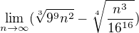 $\lim_{n\to\infty }(\sqrt[3]{9^{9}n^{2}}-\sqrt[4]{\frac{n^{3}}{16^{16}}})$