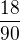 $\frac{18}{90}$