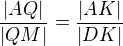 $\frac{|AQ|}{|QM|}=\frac{|AK|}{|DK|}$