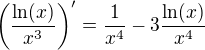 $\left(\frac{\ln(x)}{x^3}\right)' = \frac{1}{x^4}-3\frac{\ln(x)}{x^4}$