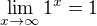 $\lim_{x \to \infty}1^x=1$
