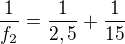 $\frac{1}{f_2}=\frac{1}{2,5}+\frac1{15}$