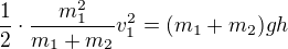 $\frac{1}{2}\cdot \frac{m_{1}^{2}}{m_{1}+m_{2}}v_{1}^{2}=(m_{1}+m_{2})gh$