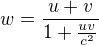 $w = \frac {u+v}{1+\frac{uv}{c^2}}$