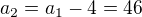 $a_{2}=a_{1}-4=46$