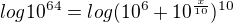 $log10^{64}=log(10^6+10^{\frac{x}{10}})^{10}$