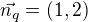 $\vec{n_{q}}=(1,2)$