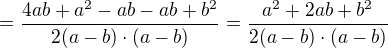 $= \frac{4ab+a^{2}-ab-ab+b^{2}}{2(a-b)\cdot (a-b)}=\frac{a^{2}+2ab+b^{2}}{2(a-b)\cdot (a-b)}$