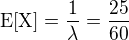 $\rm{E}[X]=\frac{1}{\lambda}=\frac{25}{60}$