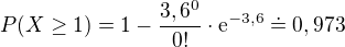 $P(X\ge 1)=1-\frac{3,6^{0}}{0!}\cdot \mathrm{e}^{-3,6}\doteq 0,973$