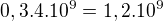 $0,3.4.10^9=1,2.10^9$